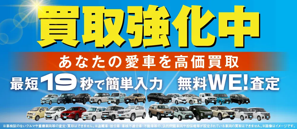 買取強化中　あなたの愛車を高価買取　最短19秒で簡単入力　無料WE!査定