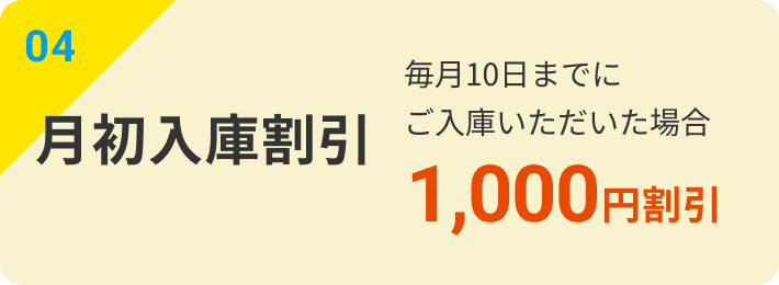 04｜月初入庫割引：毎月10日までにご入庫いただいた場合1,000円割引